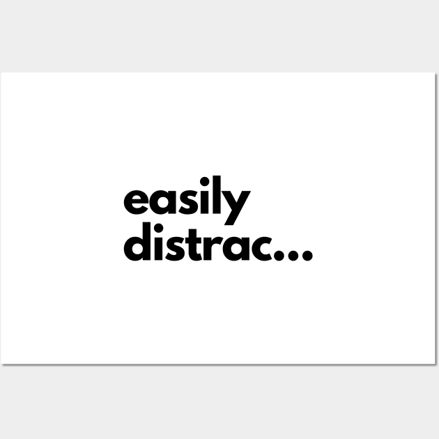 Easily Distrac... Wall Art by shaldesign